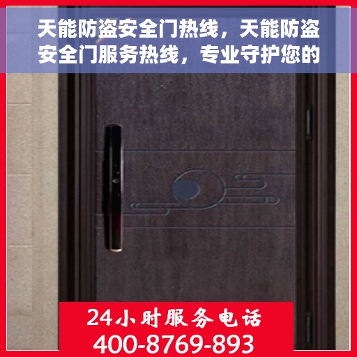 天能防盗安全门热线，天能防盗安全门服务热线，专业守护您的安全门户