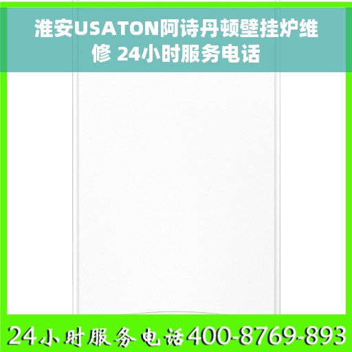 淮安USATON阿诗丹顿壁挂炉维修 24小时服务电话