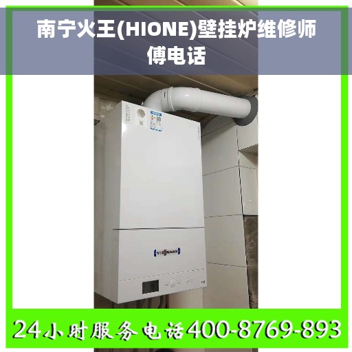 南宁火王(HIONE)壁挂炉维修师傅电话
