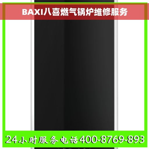 BAXI八喜燃气锅炉维修服务 BAXI八喜燃气锅炉维修服务