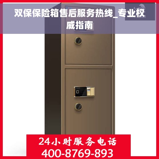 双保保险箱售后服务热线_专业权威指南