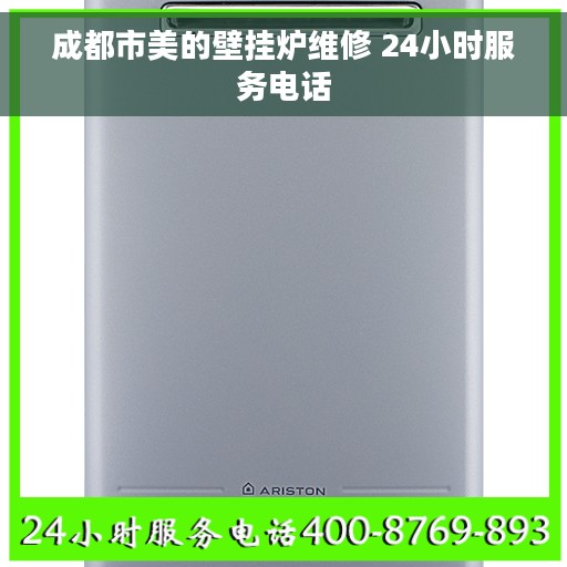 成都市美的壁挂炉维修 24小时服务电话