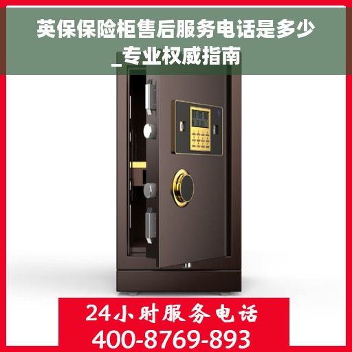 英保保险柜售后服务电话是多少_专业权威指南