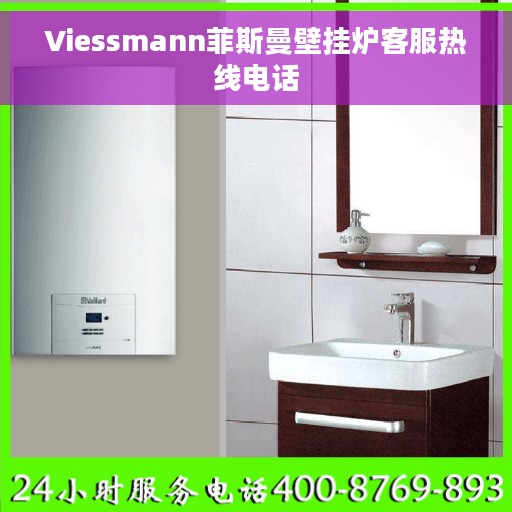 Viessmann菲斯曼壁挂炉客服热线电话