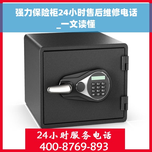 强力保险柜24小时售后维修电话_一文读懂