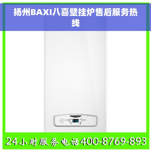 扬州BAXI八喜壁挂炉售后服务热线 扬州BAXI八喜壁挂炉售后服务热线