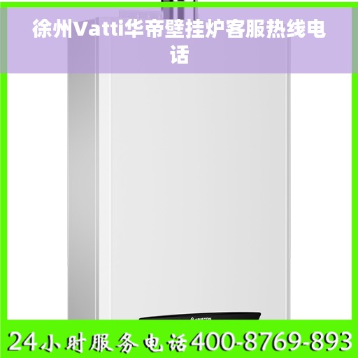 徐州Vatti华帝壁挂炉客服热线电话 徐州Vatti华帝壁挂炉客服热线电话