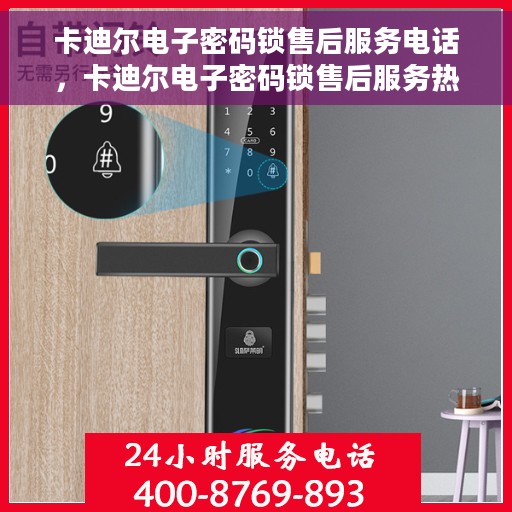 卡迪尔电子密码锁售后服务电话，卡迪尔电子密码锁售后服务热线及电话支持指南