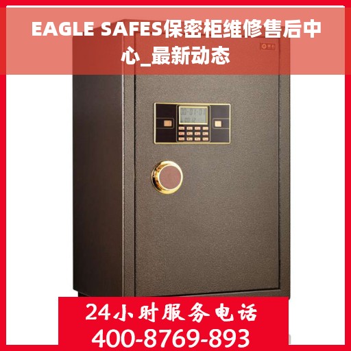 EAGLE SAFES保密柜维修售后中心_最新动态
