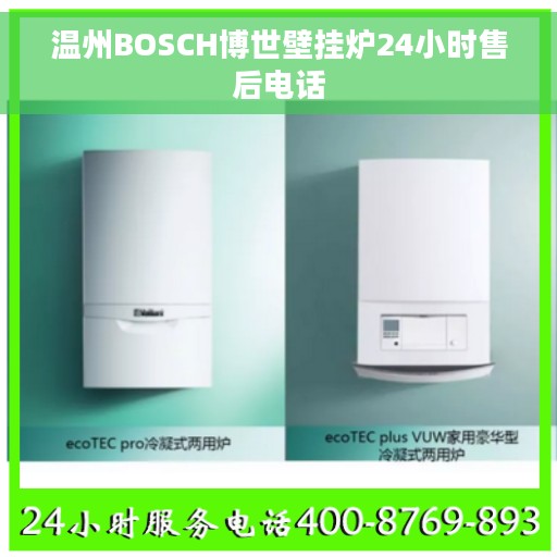温州BOSCH博世壁挂炉24小时售后电话 温州BOSCH博世壁挂炉24小时售后电话