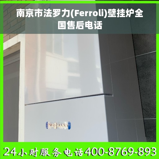 南京市法罗力(Ferroli)壁挂炉全国售后电话