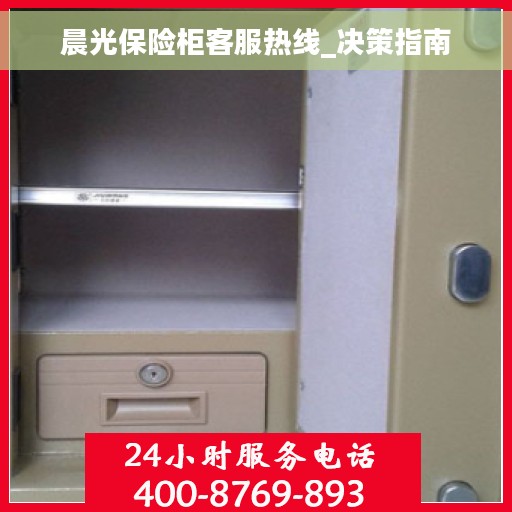 晨光保险柜客服热线_决策指南