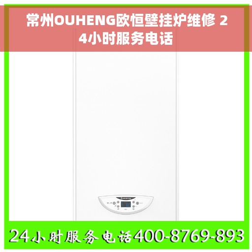 常州OUHENG欧恒壁挂炉维修 24小时服务电话 常州OUHENG欧恒壁挂炉维修 24小时服务电话