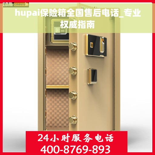 hupai保险箱全国售后电话_专业权威指南