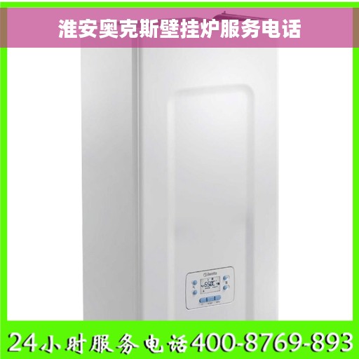 淮安奥克斯壁挂炉服务电话 淮安奥克斯壁挂炉服务电话