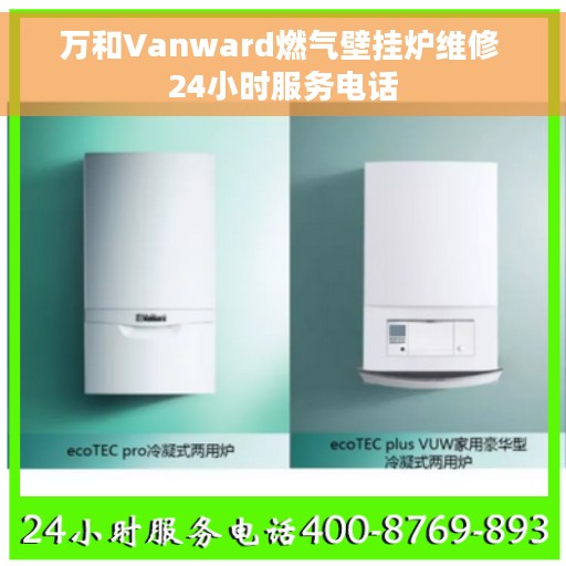 万和Vanward燃气壁挂炉维修 24小时服务电话 万和Vanward燃气壁挂炉维修 24小时服务电话