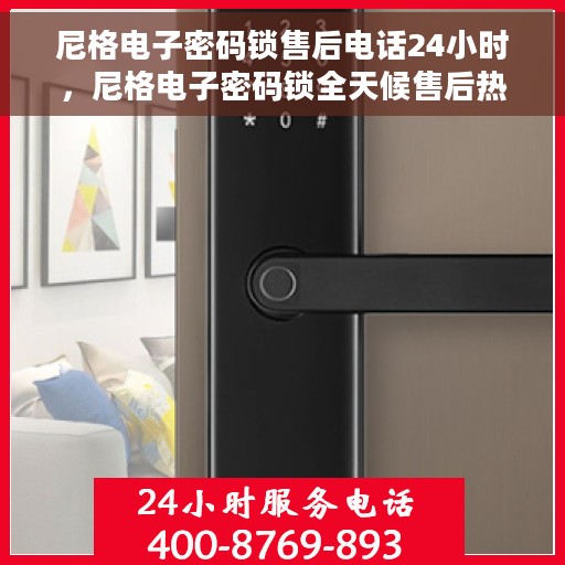 尼格电子密码锁售后电话24小时，尼格电子密码锁全天候售后热线电话服务