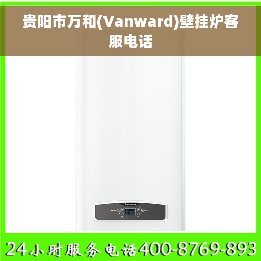 贵阳市万和(Vanward)壁挂炉客服电话