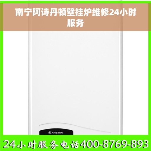 南宁阿诗丹顿壁挂炉维修24小时服务