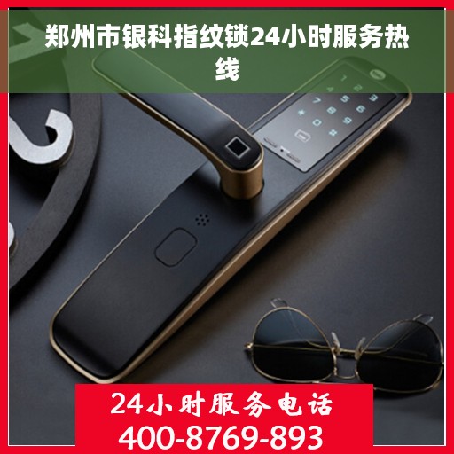 郑州市银科指纹锁24小时服务热线 郑州市银科指纹锁24小时服务热线