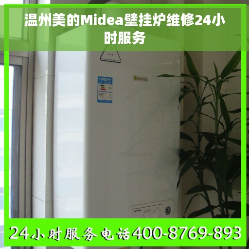 温州美的Midea壁挂炉维修24小时服务