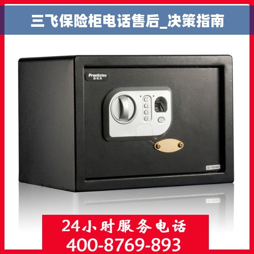 三飞保险柜电话售后_决策指南