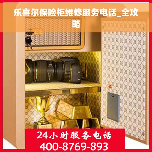 乐喜尔保险柜维修服务电话_全攻略