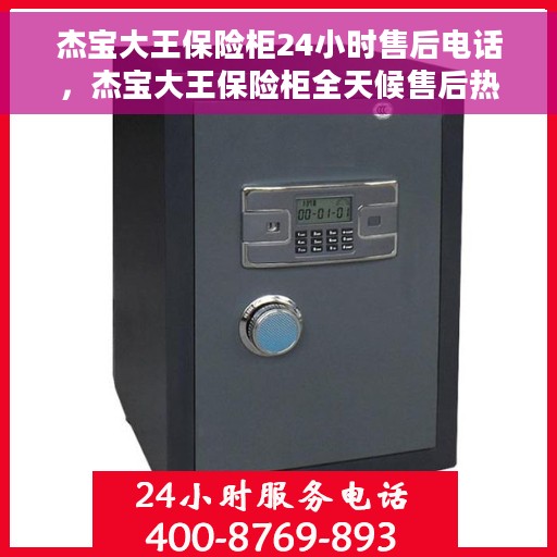 杰宝大王保险柜24小时售后电话，杰宝大王保险柜全天候售后热线服务保障