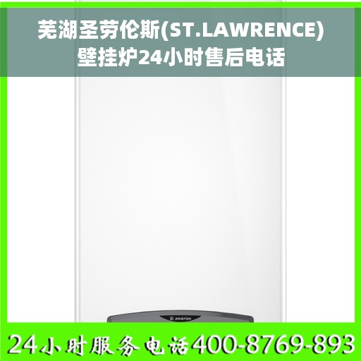 芜湖圣劳伦斯(ST.LAWRENCE)壁挂炉24小时售后电话