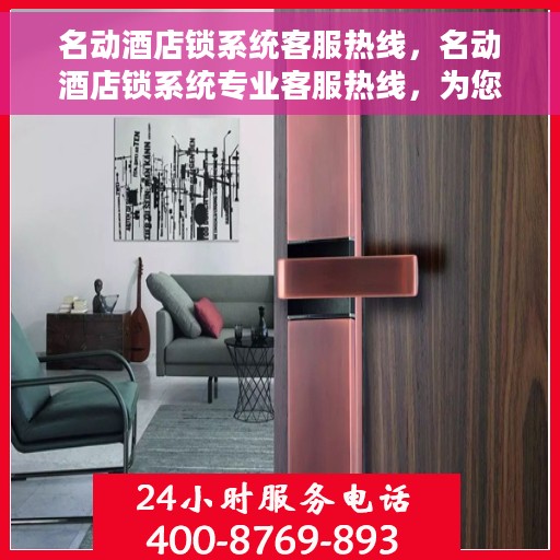 名动酒店锁系统客服热线，名动酒店锁系统专业客服热线，为您解决一切锁事困扰！
