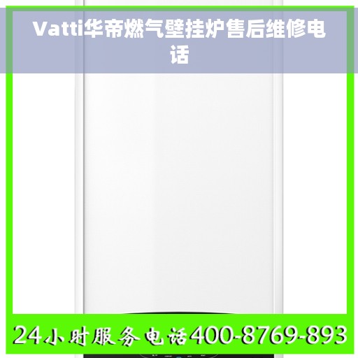 Vatti华帝燃气壁挂炉售后维修电话