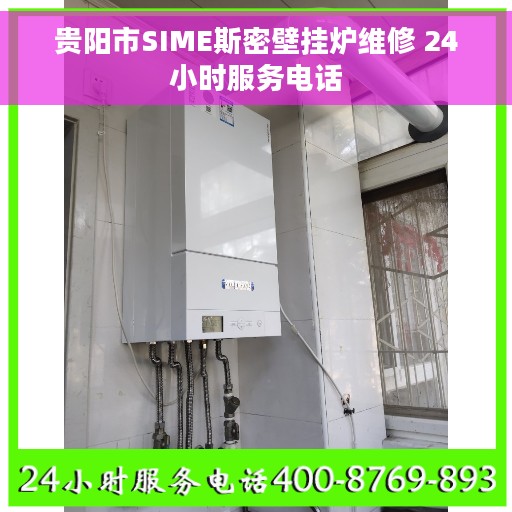 贵阳市SIME斯密壁挂炉维修 24小时服务电话