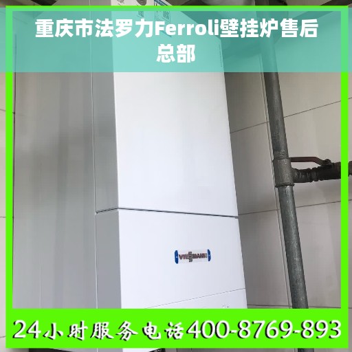 重庆市法罗力Ferroli壁挂炉售后总部
