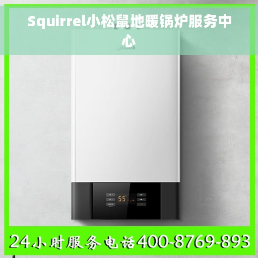 Squirrel小松鼠地暖锅炉服务中心 Squirrel小松鼠地暖锅炉服务中心