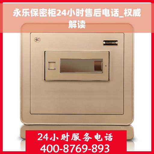 永乐保密柜24小时售后电话_权威解读