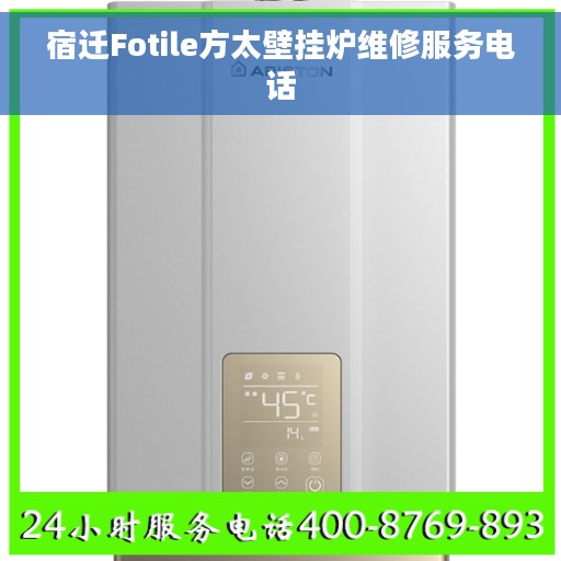 宿迁Fotile方太壁挂炉维修服务电话 宿迁Fotile方太壁挂炉维修服务电话