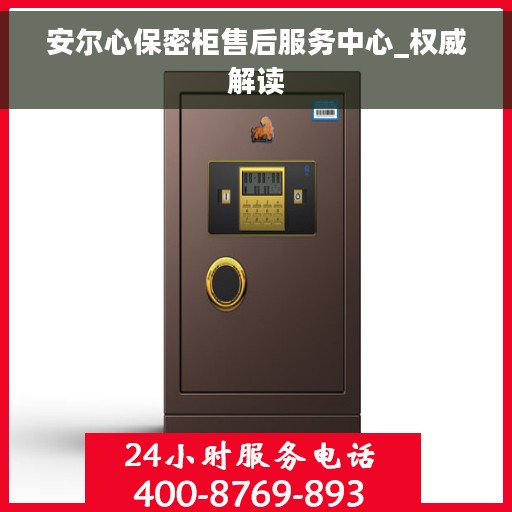 安尔心保密柜售后服务中心_权威解读