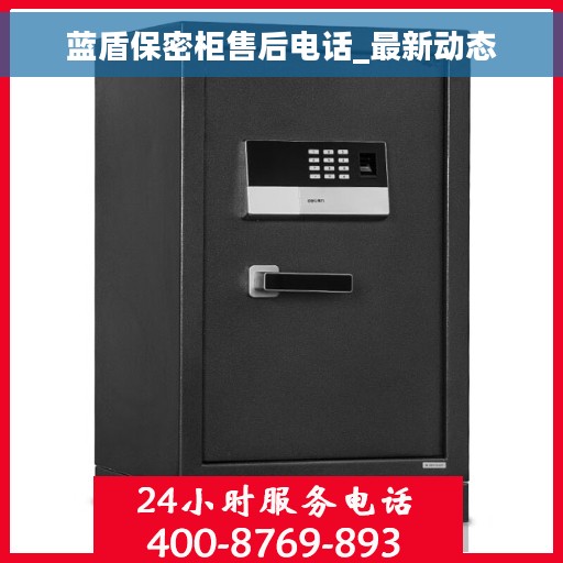 蓝盾保密柜售后电话_最新动态