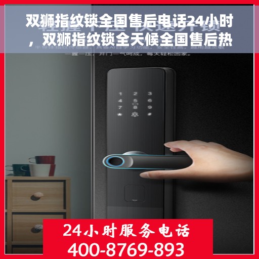 双狮指纹锁全国售后电话24小时，双狮指纹锁全天候全国售后热线电话服务保障