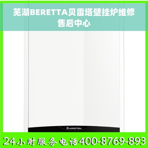 芜湖BERETTA贝雷塔壁挂炉维修售后中心 芜湖BERETTA贝雷塔壁挂炉维修售后中心