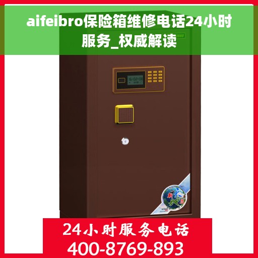 aifeibro保险箱维修电话24小时服务_权威解读 aifeibro保险箱维修电话24小时服务_权威解读