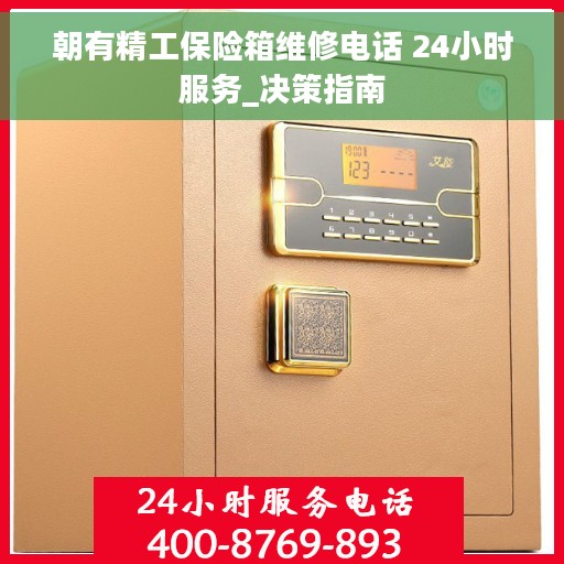 朝有精工保险箱维修电话 24小时服务_决策指南