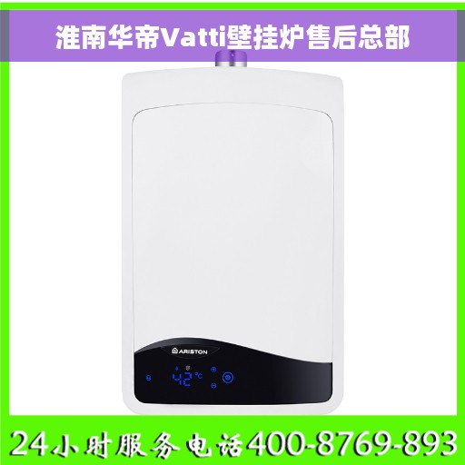 淮南华帝Vatti壁挂炉售后总部 淮南华帝Vatti壁挂炉售后总部