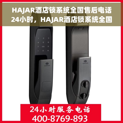 HAJAR酒店锁系统全国售后电话24小时，HAJAR酒店锁系统全国售后热线全天候服务电话