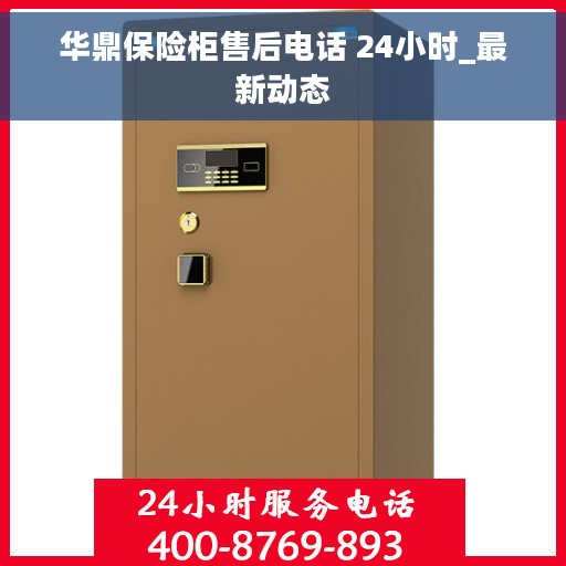 华鼎保险柜售后电话 24小时_最新动态