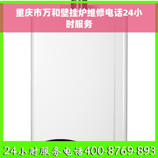 重庆市万和壁挂炉维修电话24小时服务
