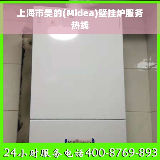 上海市美的(Midea)壁挂炉服务热线 上海市美的(Midea)壁挂炉服务热线