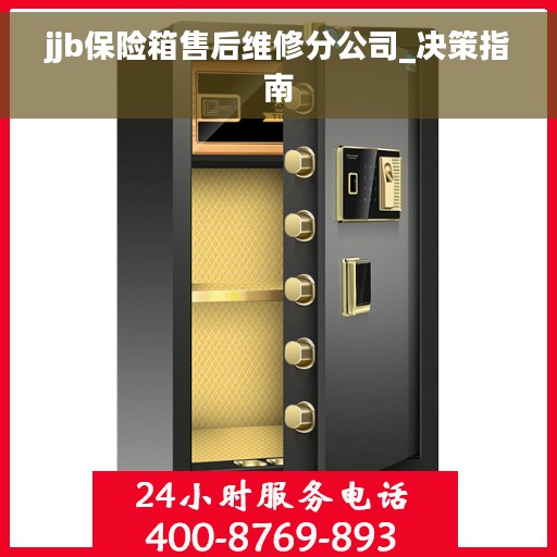jjb保险箱售后维修分公司_决策指南 jjb保险箱售后维修分公司_决策指南