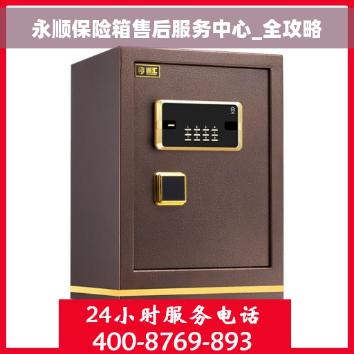 永顺保险箱售后服务中心_全攻略