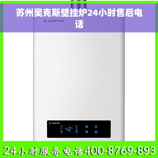 苏州奥克斯壁挂炉24小时售后电话